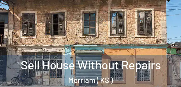  Sell House Without Repairs Merriam ( KS )