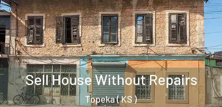  Sell House Without Repairs Topeka ( KS )