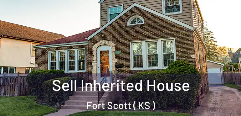  Sell Inherited House Fort Scott ( KS )