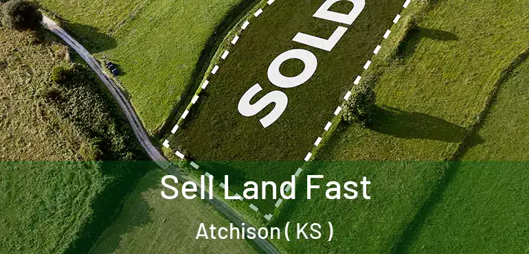  Sell Land Fast Atchison ( KS )