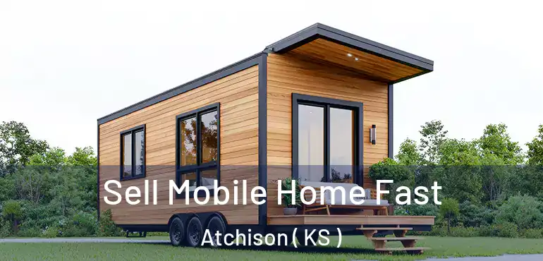  Sell Mobile Home Fast Atchison ( KS )