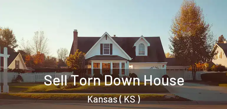  Sell Torn Down House Kansas ( KS )