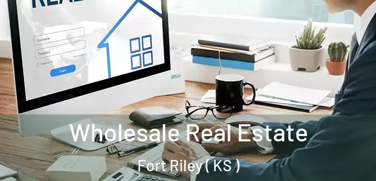  Wholesale Real Estate Fort Riley ( KS )
